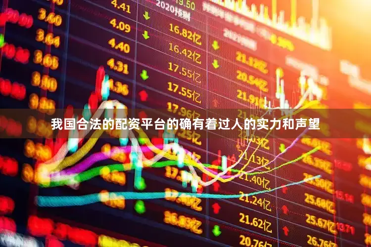 我国合法的配资平台的确有着过人的实力和声望