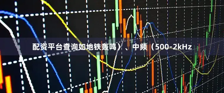 配资平台查询如地铁轰鸣）、中频（500-2kHz